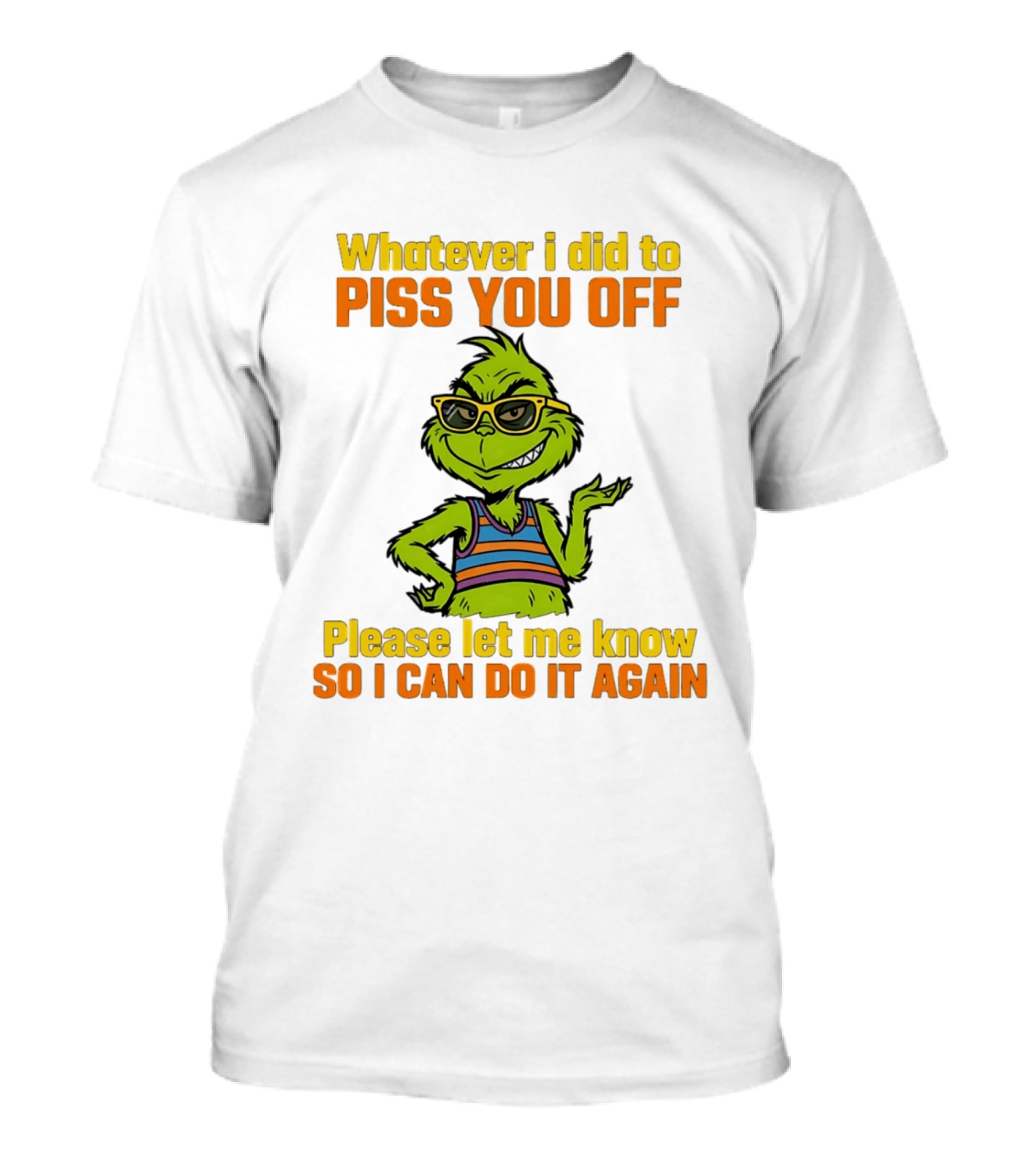 Whatever I Did To Piss You Off Grinch Please Let Me Know So I Can Do It Again T-Shirt