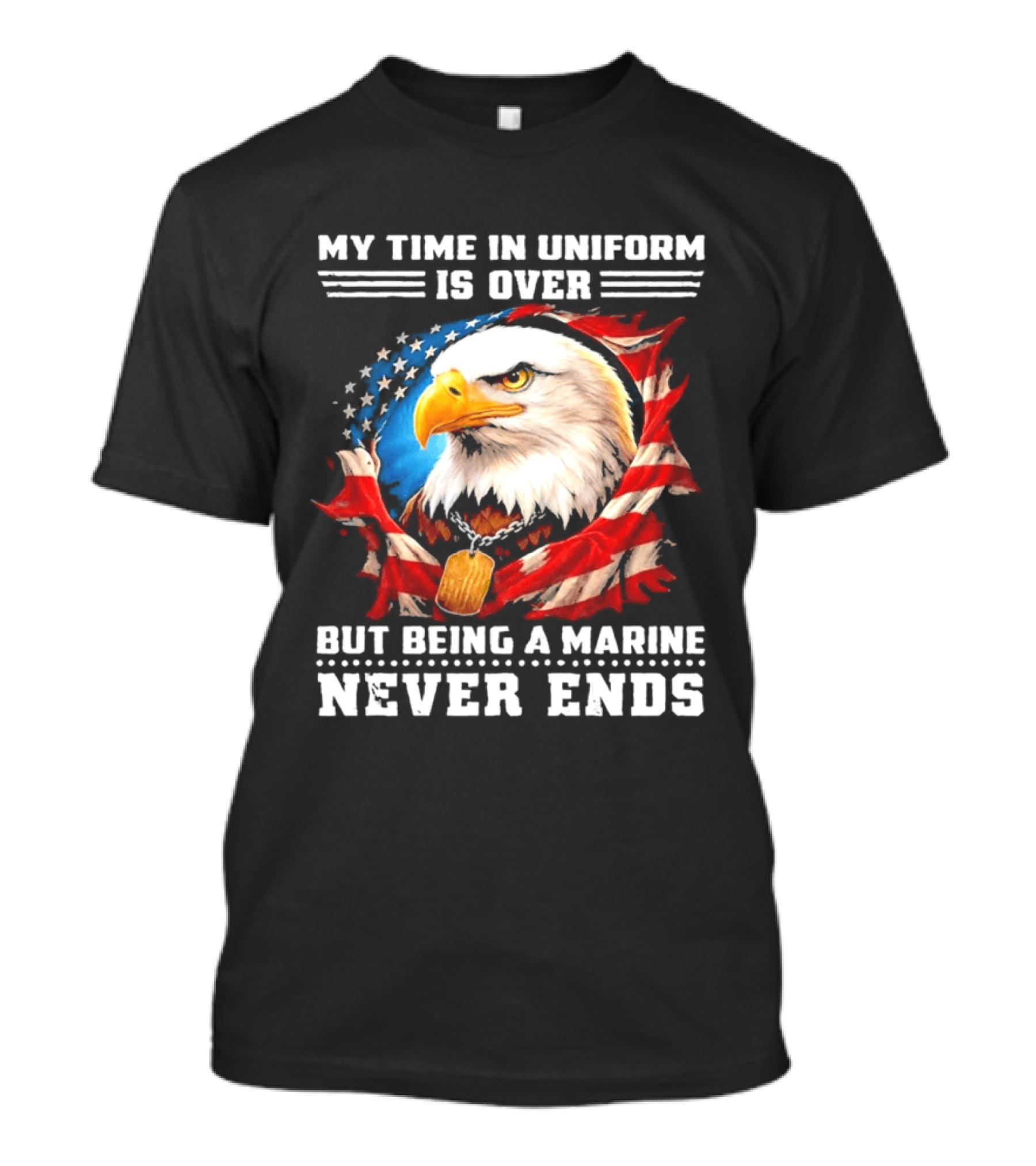 My Time In Uniform Is Over But Being A Marine Never Ends Eagle American Flag T-Shirt