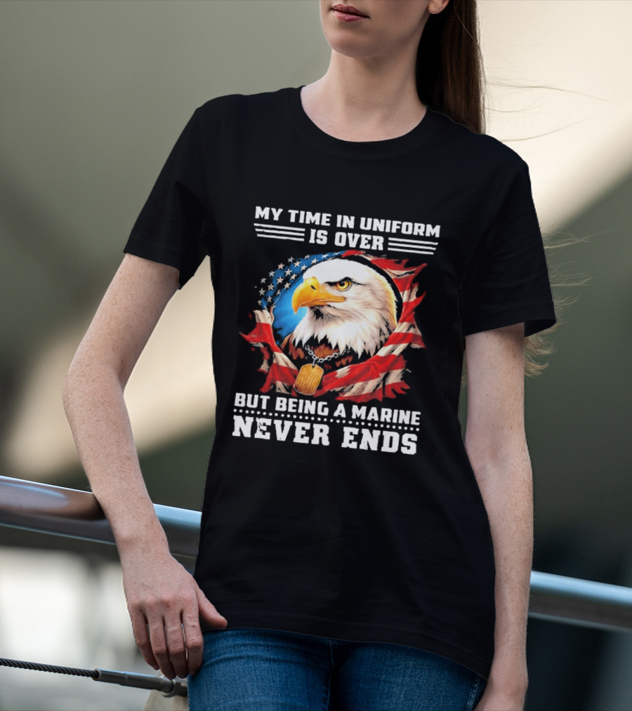 My Time In Uniform Is Over But Being A Marine Never Ends Eagle American Flag T-Shirt