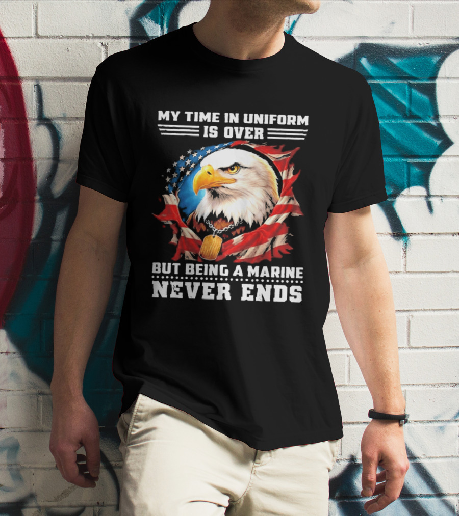 My Time In Uniform Is Over But Being A Marine Never Ends Eagle American Flag T-Shirt