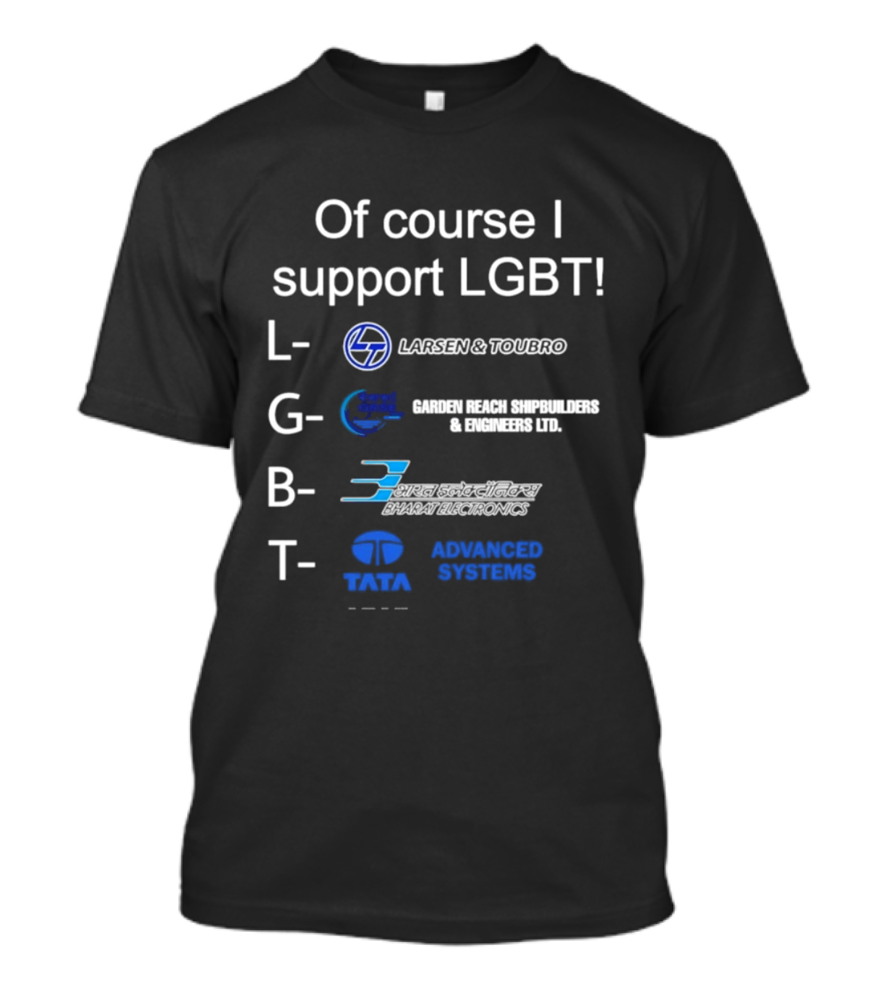 Of Course I Support LGBT Larsen & Toubro Garden Reach Shipbuilders Bharat Electronics Tata Advanced Systems T-Shirt