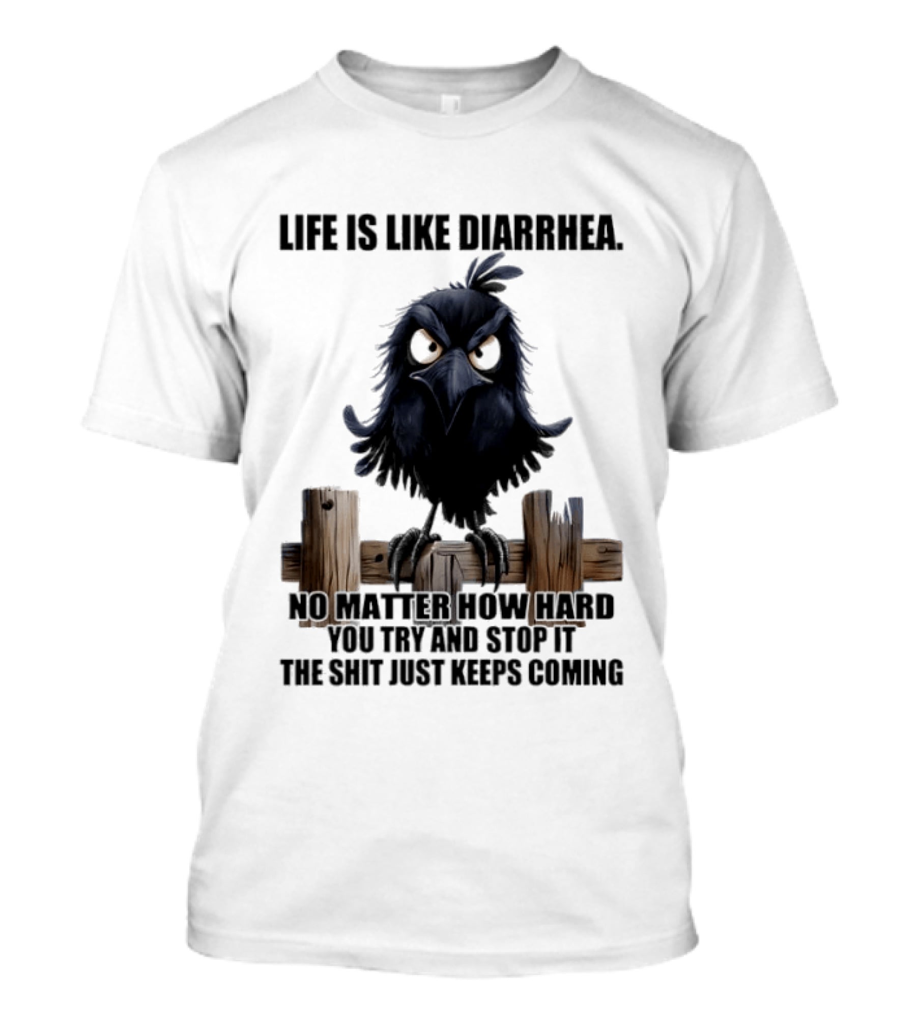 Life Is Like Diarrhea No Matter How Hard You Try Shit Just Keeps Coming T-Shirt