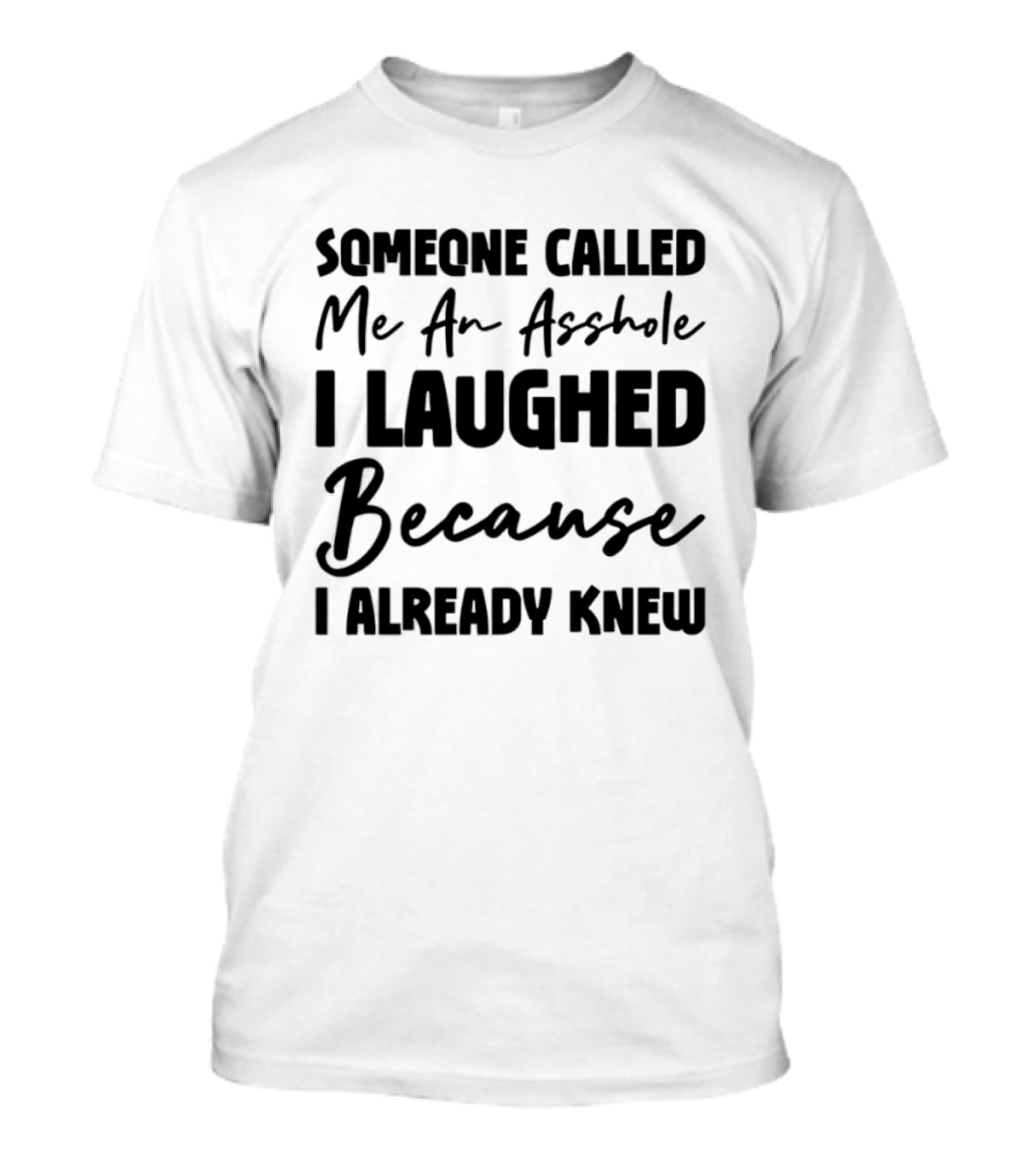 Someone Called Me An Asshole I Laughed Because I Already Knew T-Shirt