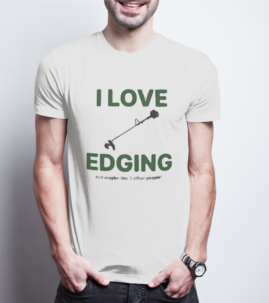 I Love Edging And Maybe Like 3 Other People T-Shirt