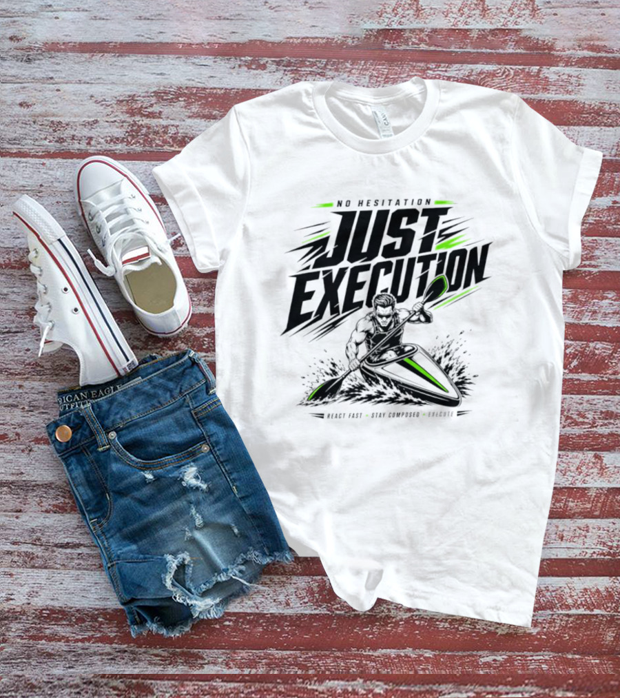 No Hesitation Just Execution React Fast Stay Composed Execute Kayak Paddle Adventure T-Shirt