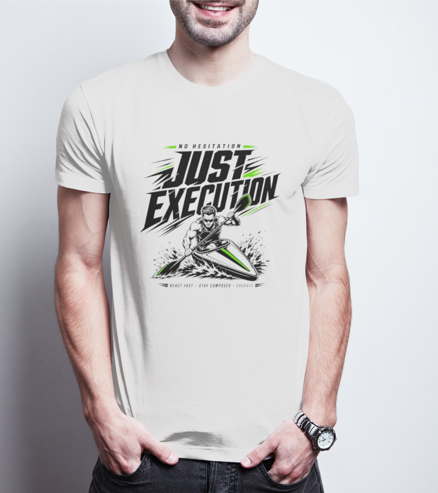No Hesitation Just Execution React Fast Stay Composed Execute Kayak Paddle Adventure T-Shirt