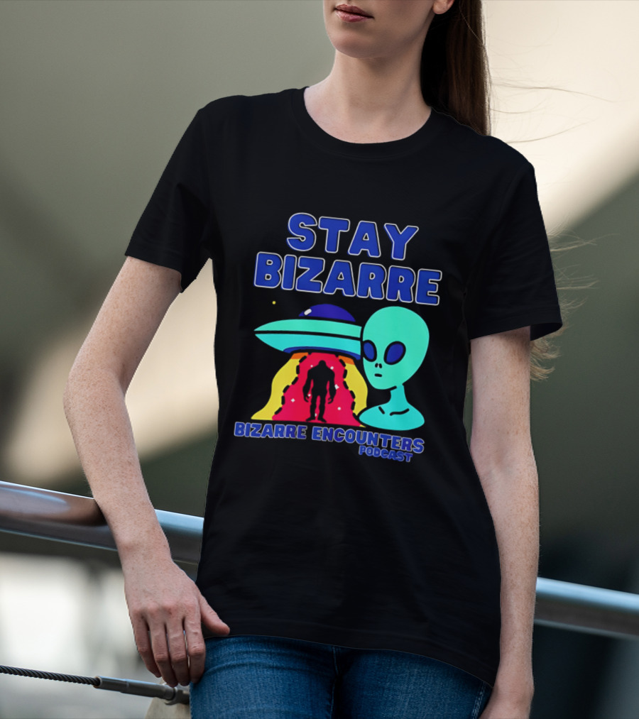Stay Bizarre Bizarre Encounters Podcast UFO Alien T-Shirt