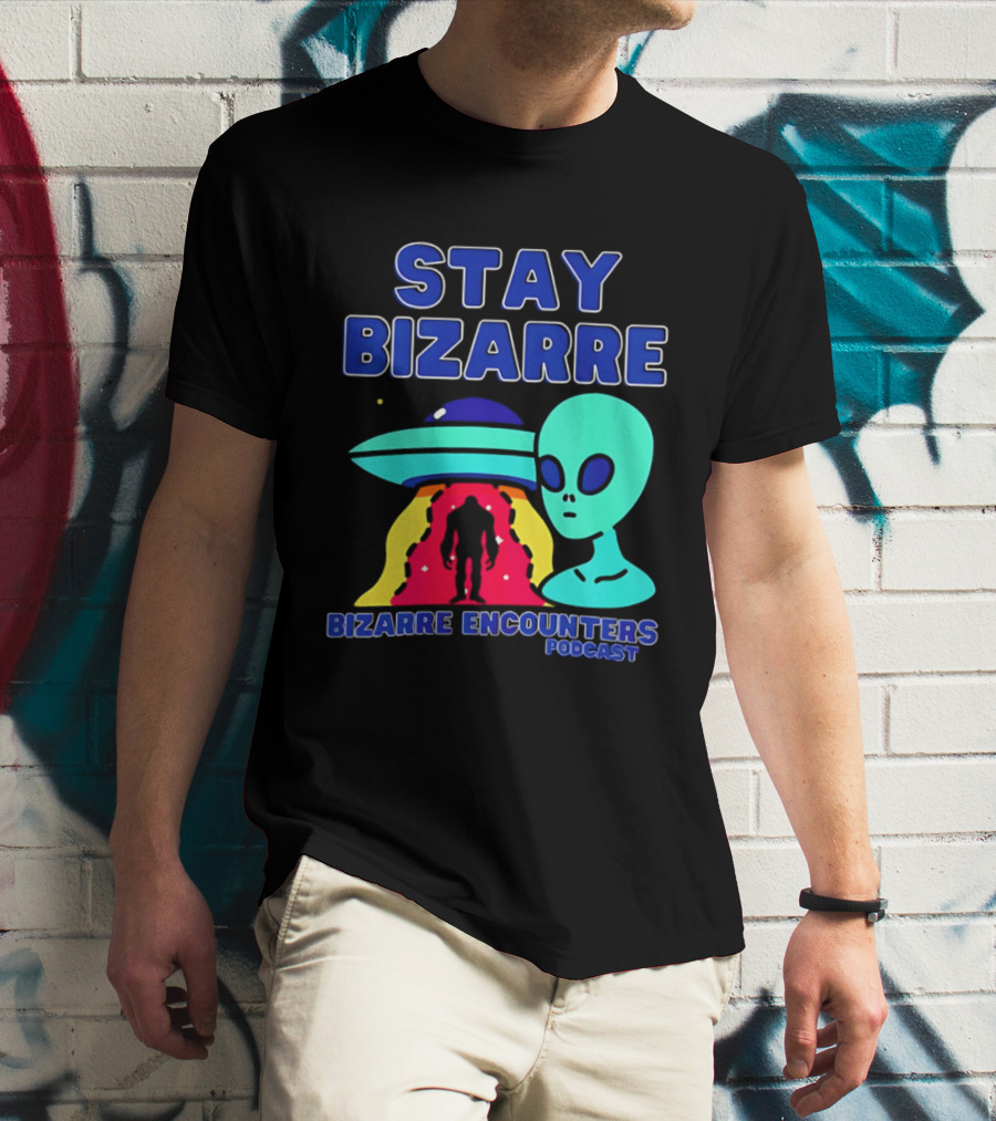 Stay Bizarre Bizarre Encounters Podcast UFO Alien T-Shirt