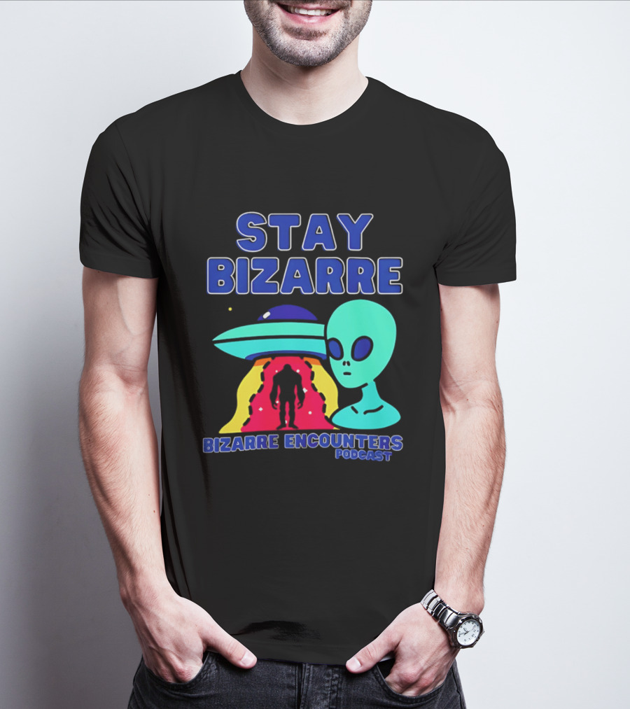 Stay Bizarre Bizarre Encounters Podcast UFO Alien T-Shirt