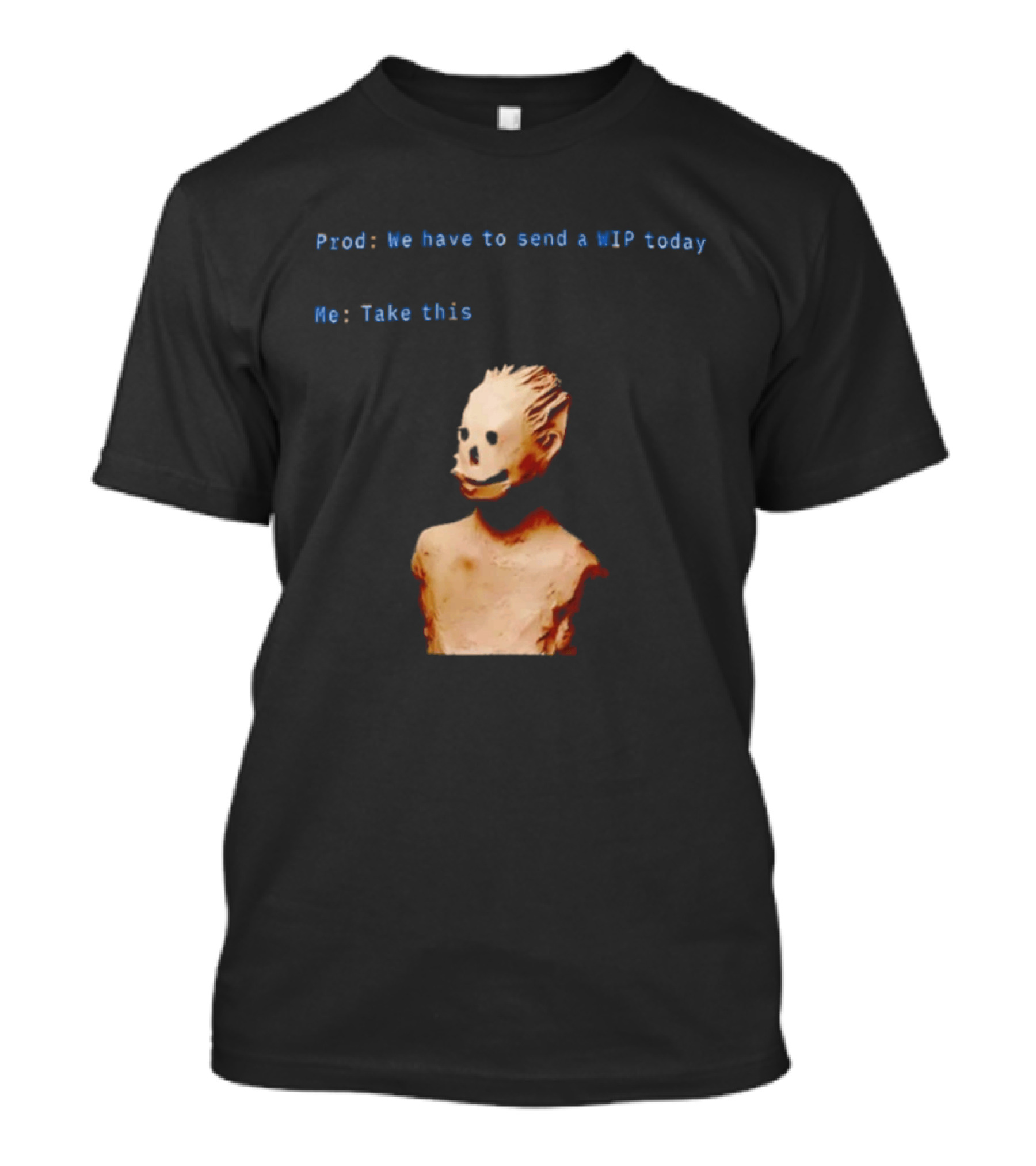 We Have To Send A WIP Today Me Take This Weird Body Sculpture Prod T-Shirt