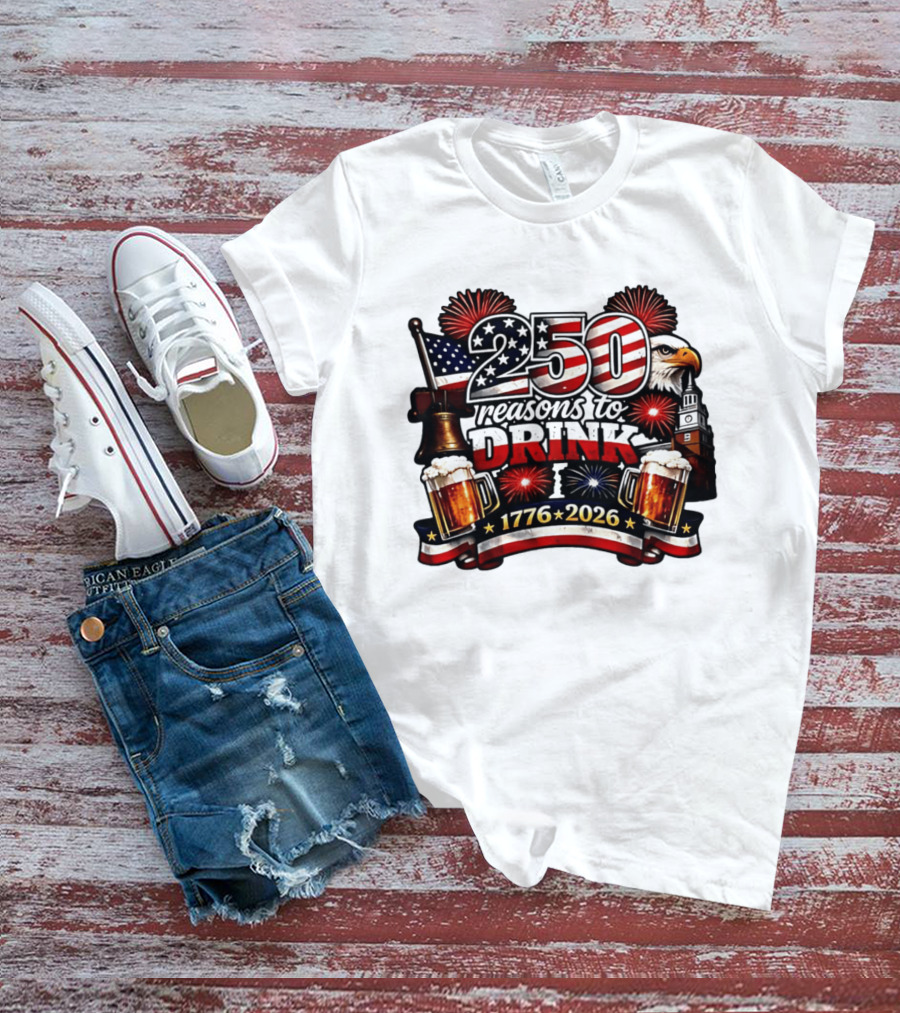 250 Reasons To Drink 1776 2026 American Flag Eagle Fireworks Celebration T-Shirt