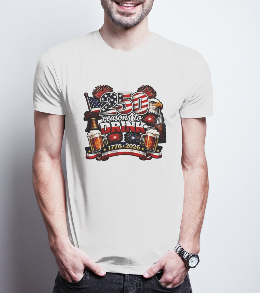 250 Reasons To Drink 1776 2026 American Flag Eagle Fireworks Celebration T-Shirt