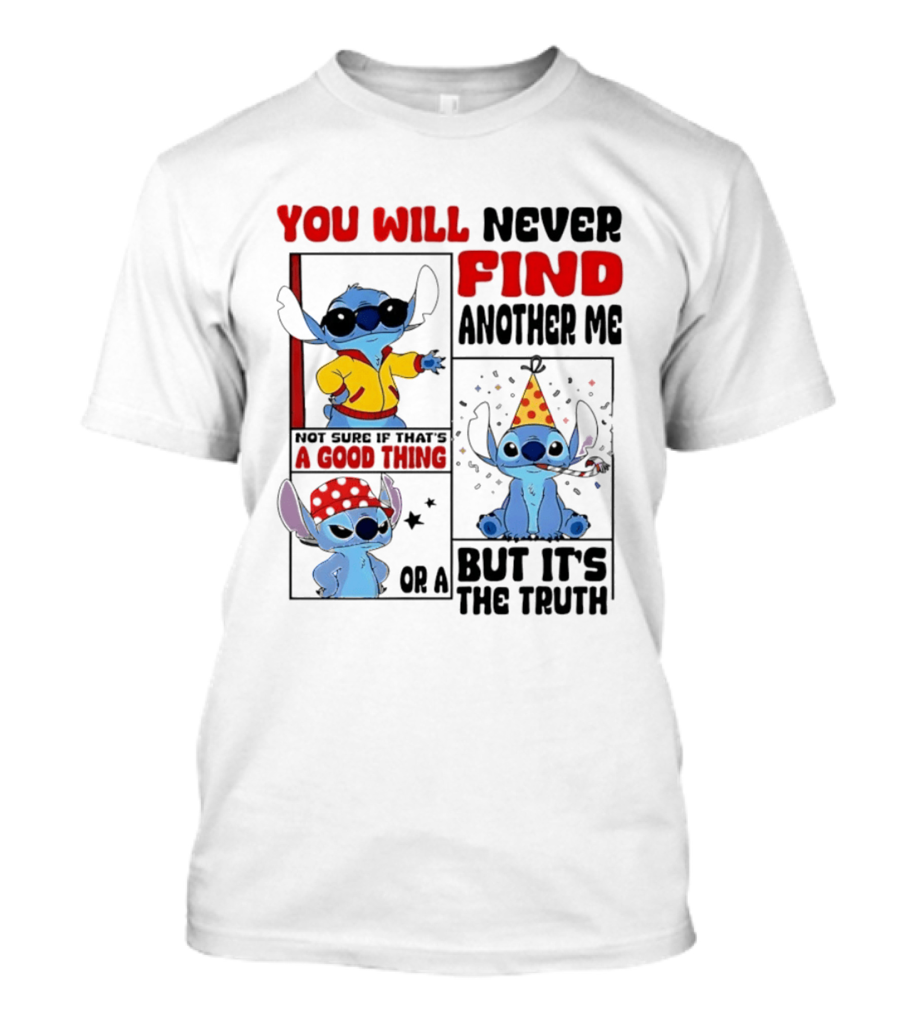 Lilo And Stitch You Will Never Find Another Me Not Sure If That's A Good Thing But It's The Truth T-Shirt
