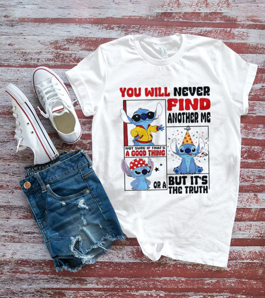 Lilo And Stitch You Will Never Find Another Me Not Sure If That's A Good Thing But It's The Truth T-Shirt