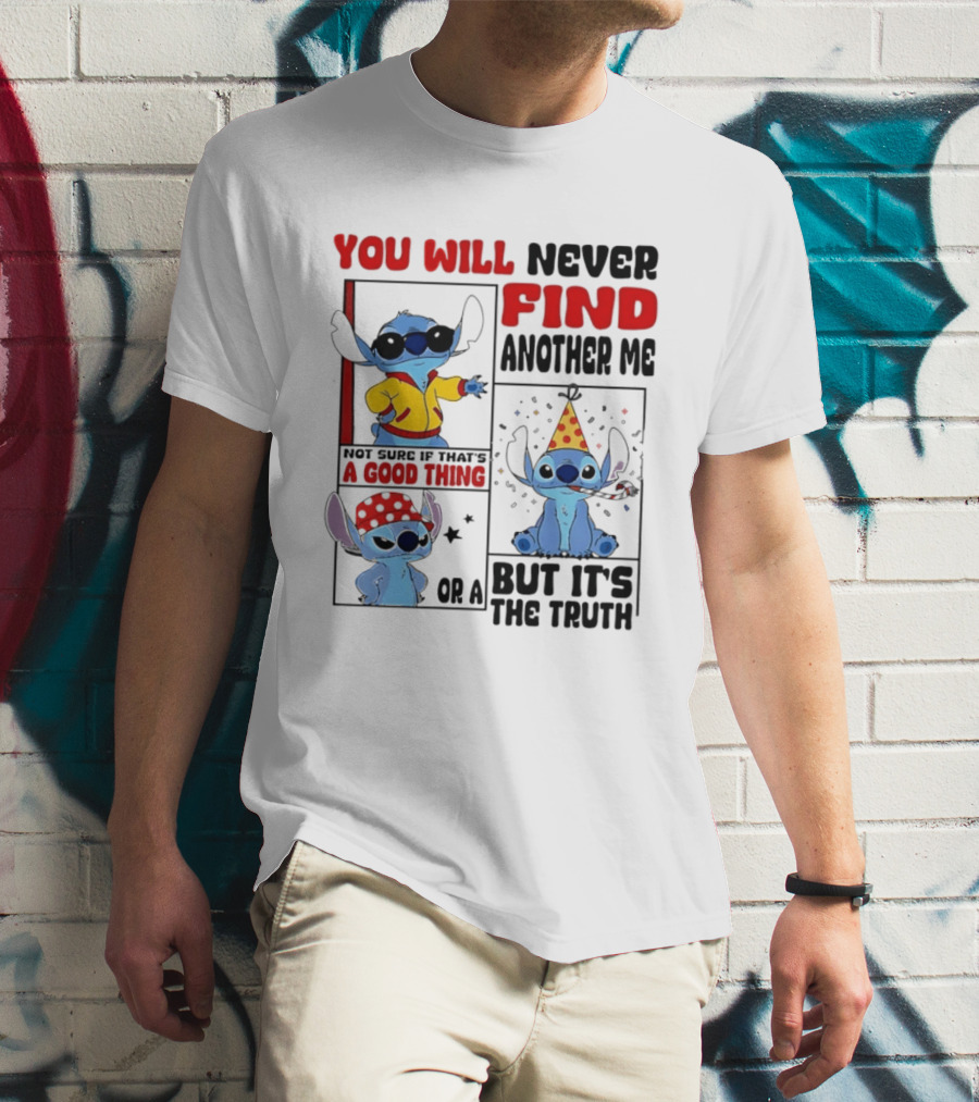 Lilo And Stitch You Will Never Find Another Me Not Sure If That's A Good Thing But It's The Truth T-Shirt