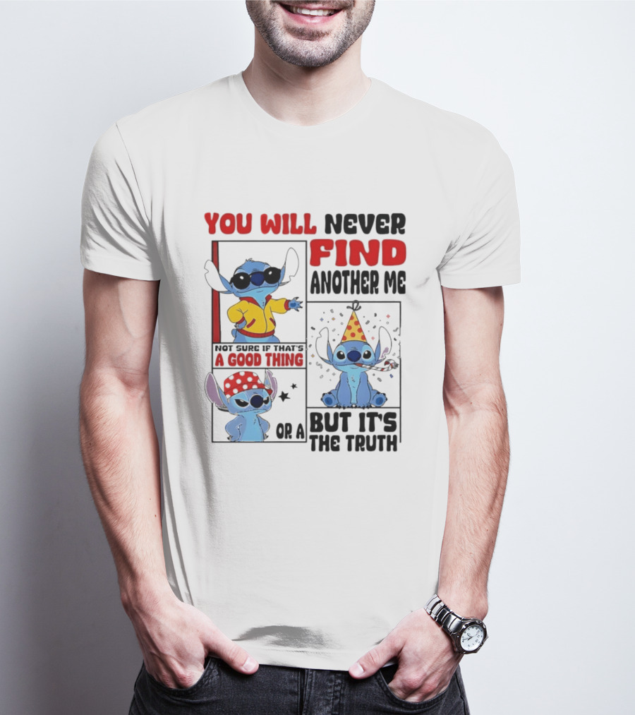 Lilo And Stitch You Will Never Find Another Me Not Sure If That's A Good Thing But It's The Truth T-Shirt