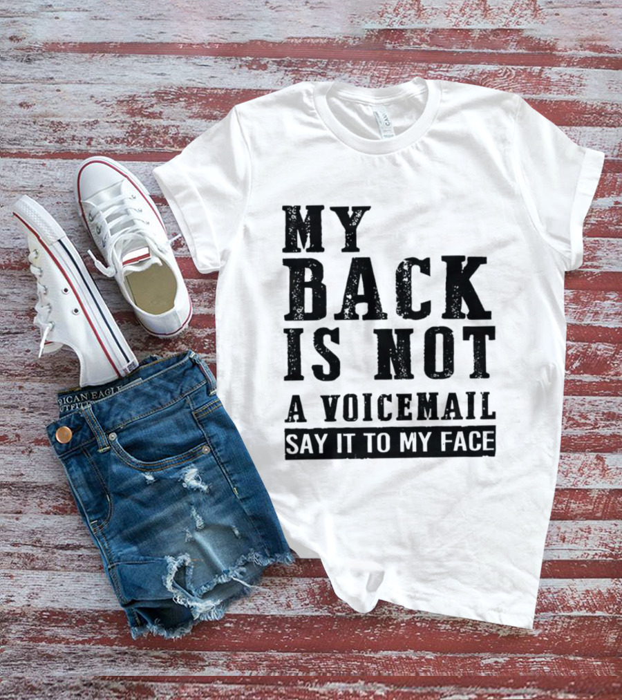 My Back Is Not A Voicemail Say It To My Face T-Shirt