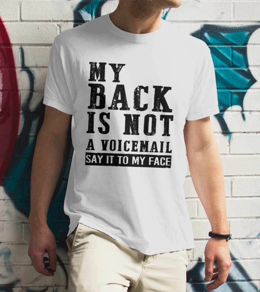 My Back Is Not A Voicemail Say It To My Face T-Shirt