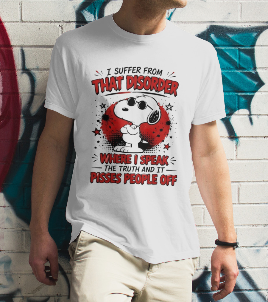 Snoopy Peanuts I Suffer From That Disorder Where I Speak The Truth And It Pisses People Off T-Shirt