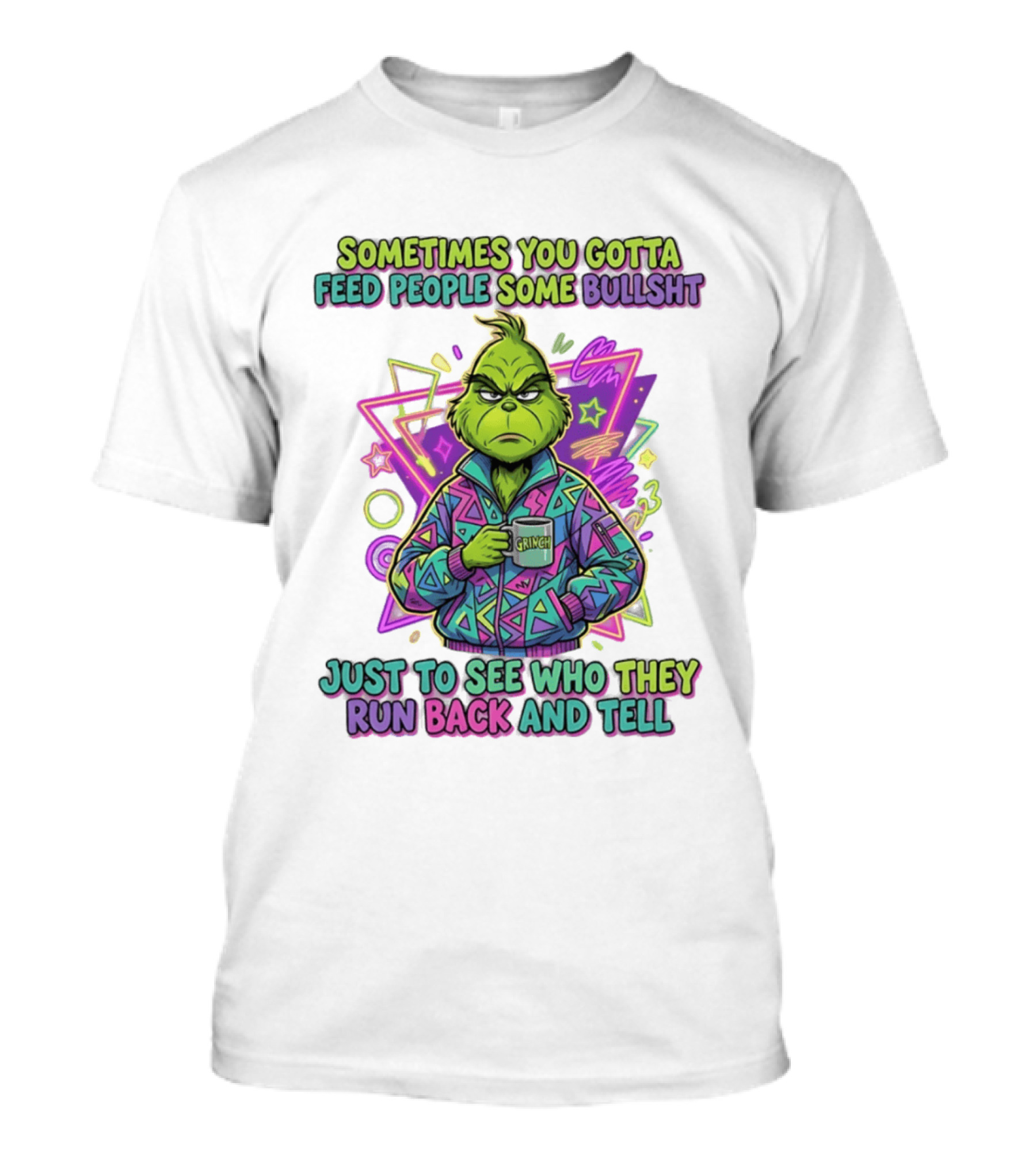 Sometimes You Gotta Feed People Some Bullshit Grinch Who They Run Back And Tell T-Shirt