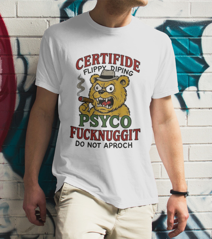 CERTIFIDE Flippy Diping Psyco Fucknuggit Do Not Aproch Smoking Hat Bear T-Shirt