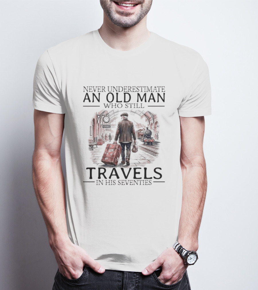 Never Underestimate An Old Man Who Still Travels In His Seventies T-Shirt