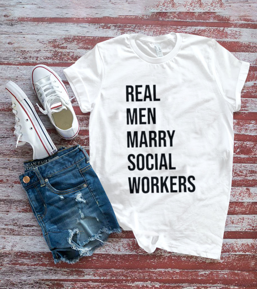 Real Men Marry Social Workers Empowering Message T-Shirt