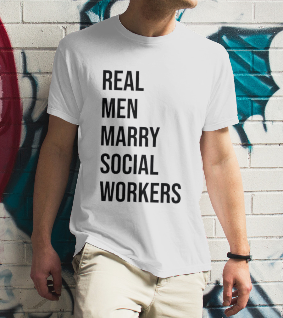 Real Men Marry Social Workers Empowering Message T-Shirt