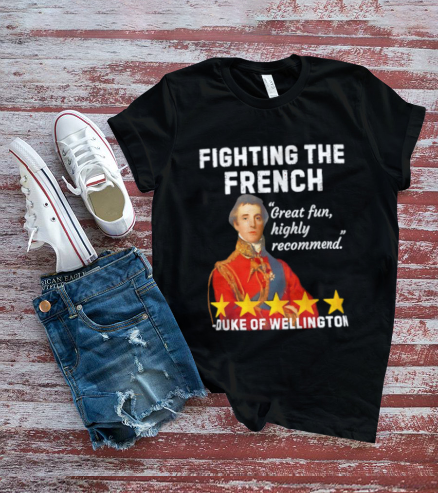 Fighting The French Duke Of Wellington Great Fun Highly Recommend T-Shirt