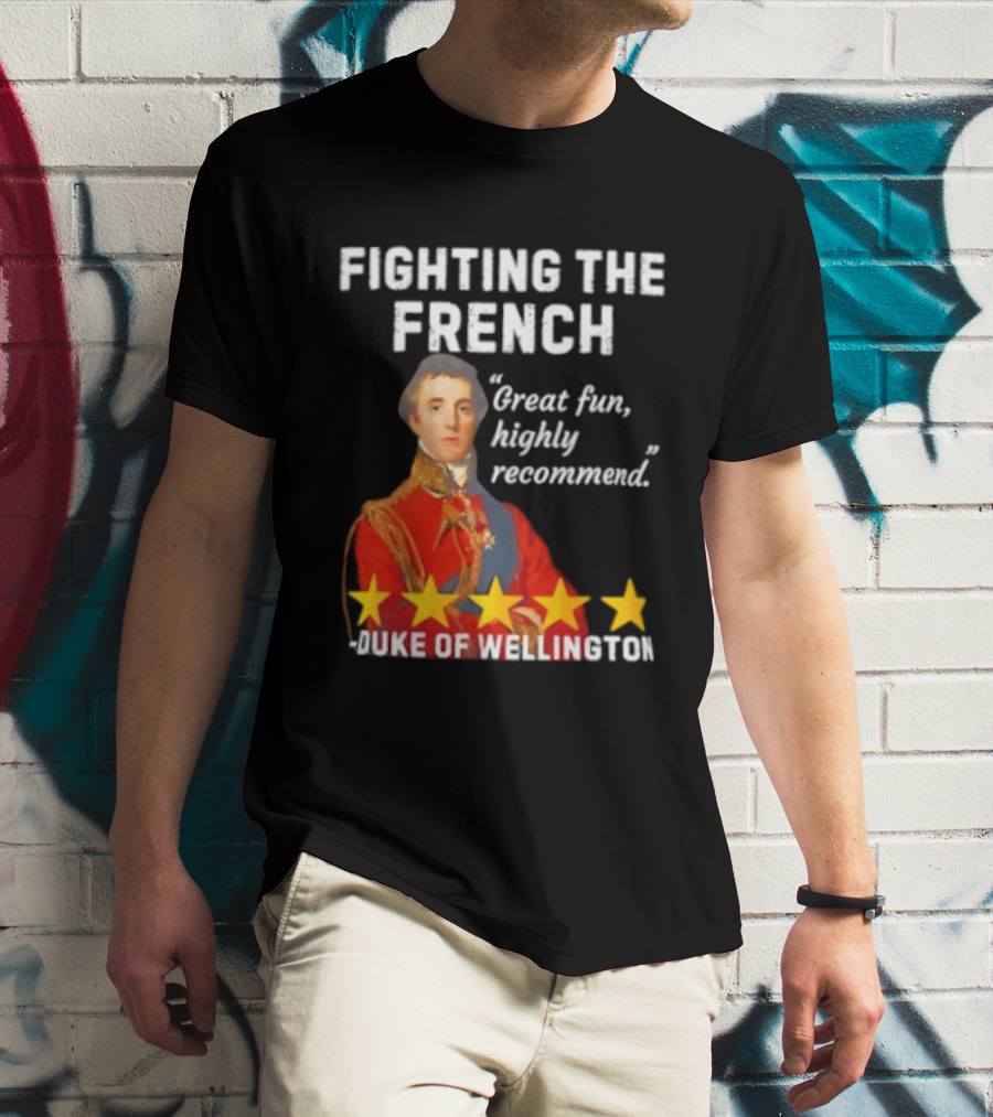 Fighting The French Duke Of Wellington Great Fun Highly Recommend T-Shirt