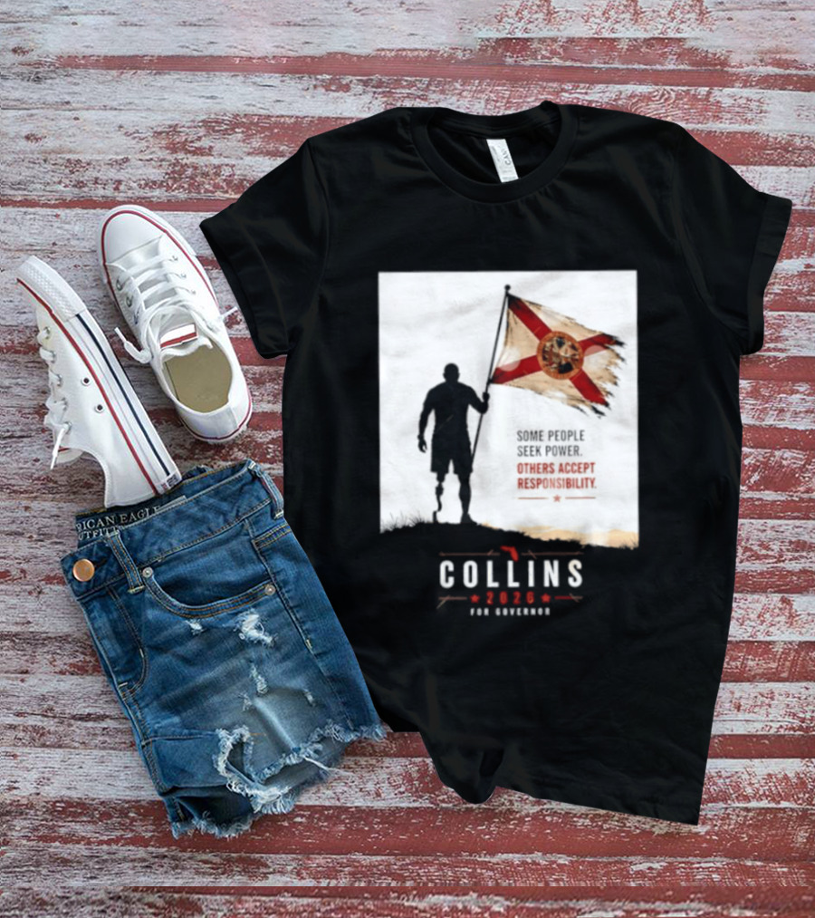 Collins 2026 For Governor Florida Flag Some People Seek Power Others Accept Responsibility T-Shirt