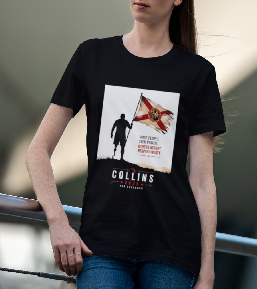 Collins 2026 For Governor Florida Flag Some People Seek Power Others Accept Responsibility T-Shirt
