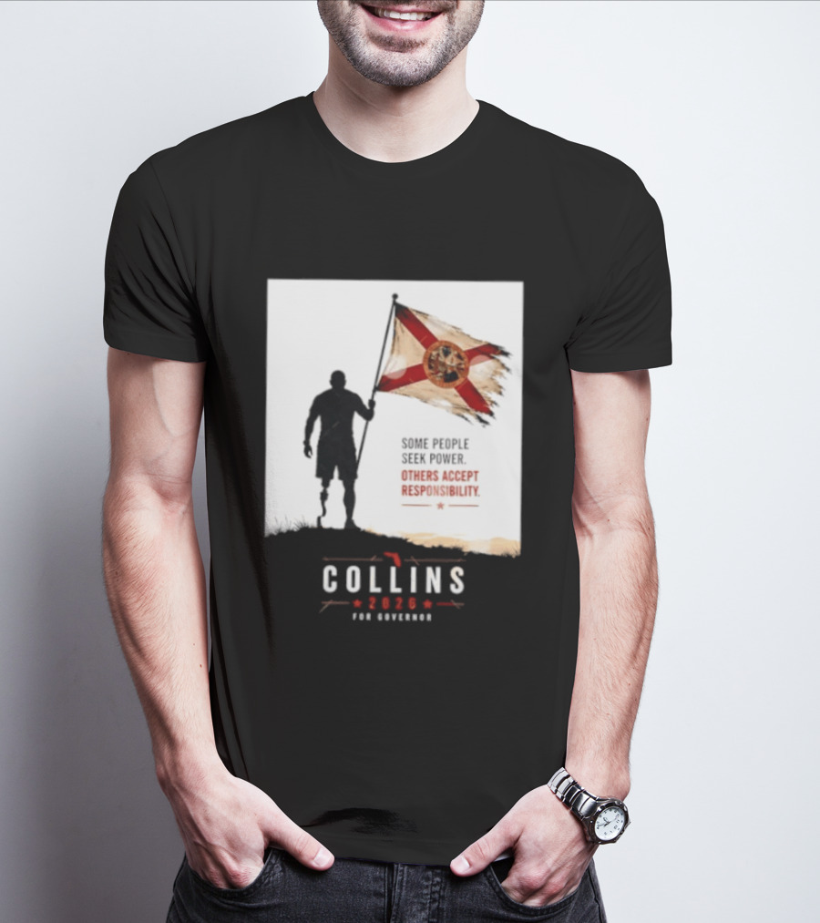 Collins 2026 For Governor Florida Flag Some People Seek Power Others Accept Responsibility T-Shirt