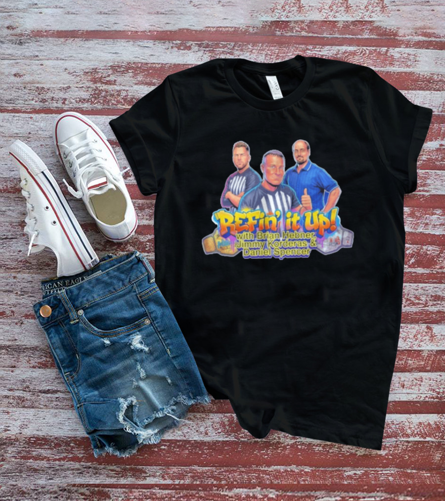 ReFin' It Up With Brian Hebner Jimmy Korderas Daniel Spencer T-Shirt