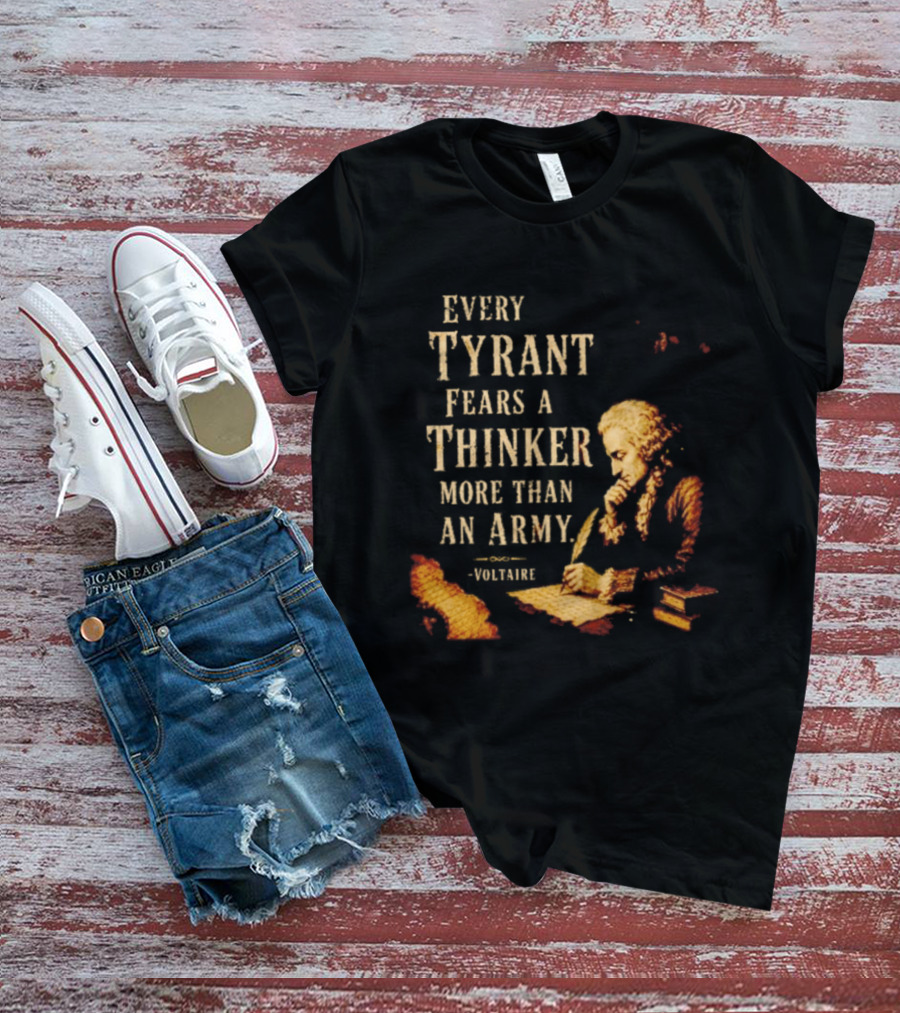 Every Tyrant Fears A Thinker More Than An Army Voltaire Philosophical T-Shirt