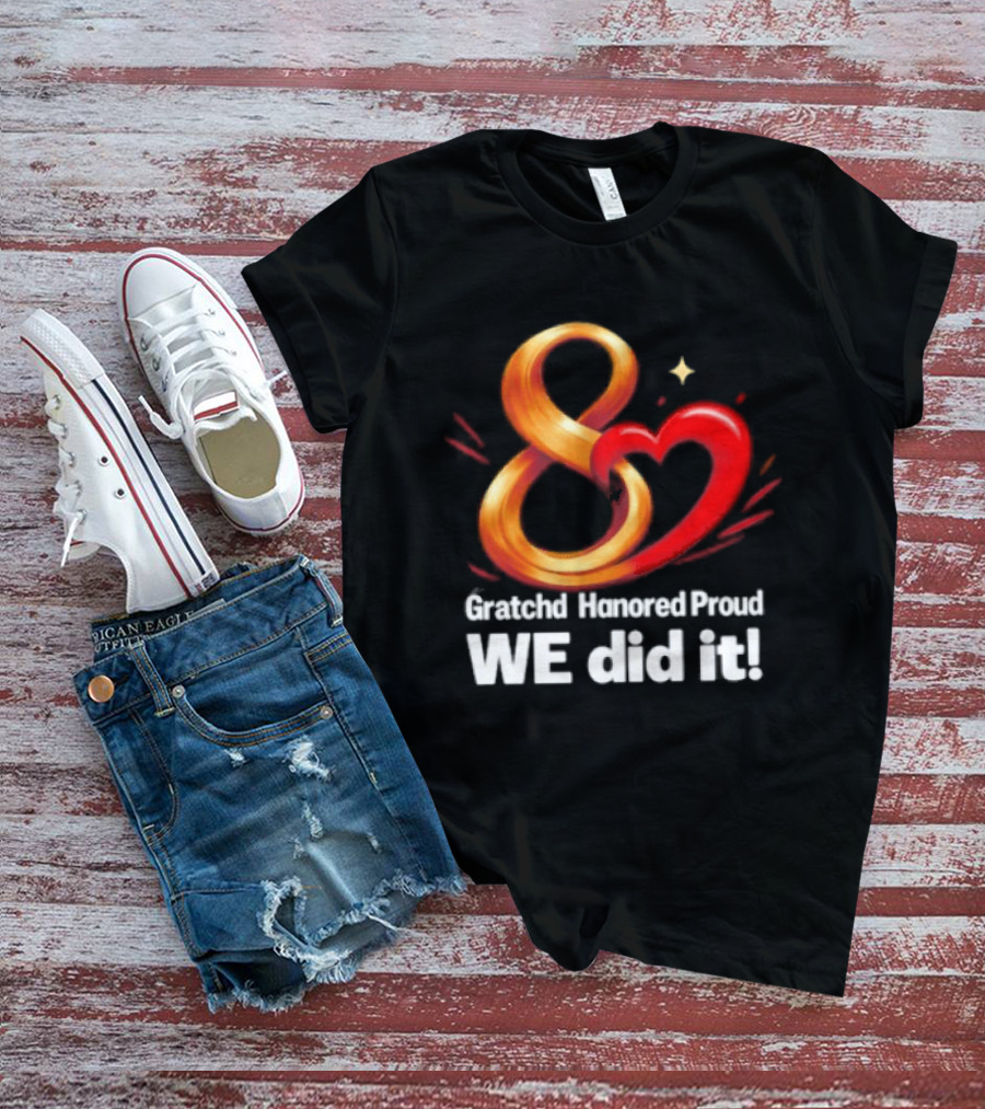 Gratchd Hanored Proud We Did It Achievement Celebration 8 Infinity Heart T-Shirt