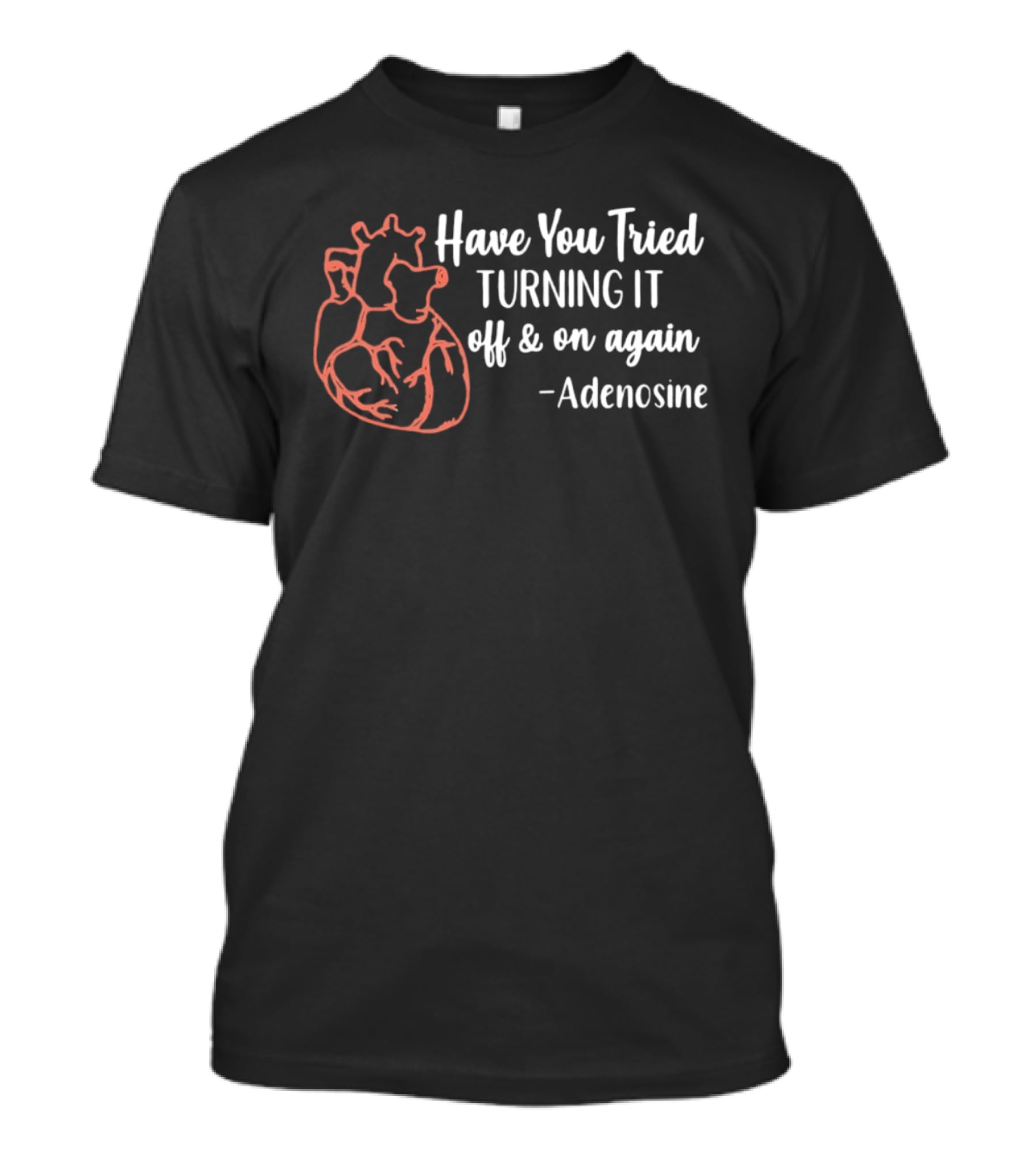 Have You Tried Turning IT Off & On Again Adenosine Heart T-Shirt