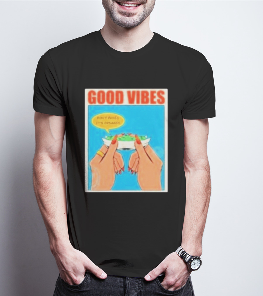 Good Vibes Don't Panic It's Organic T-Shirt