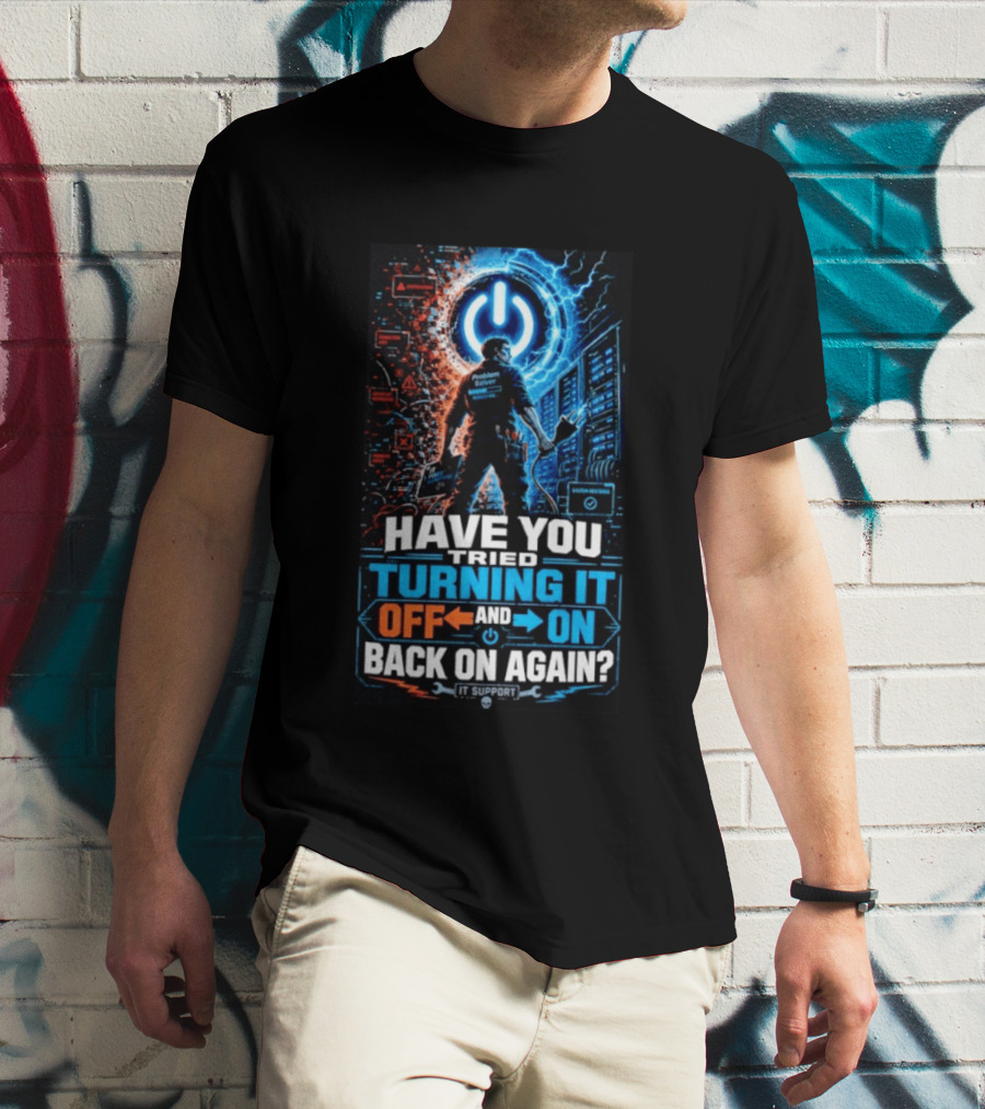 Have You Tried Turning It Off And On Back On Again IT Support Problem Solver T-Shirt