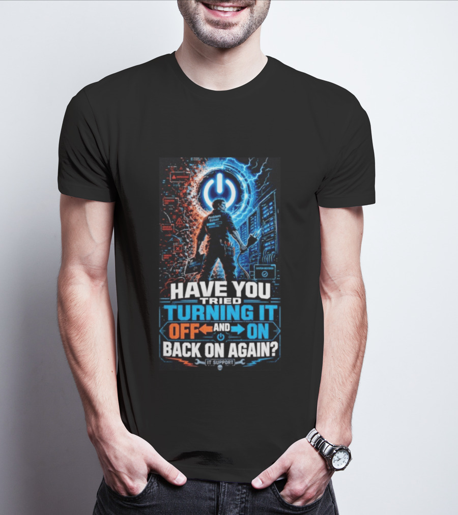 Have You Tried Turning It Off And On Back On Again IT Support Problem Solver T-Shirt