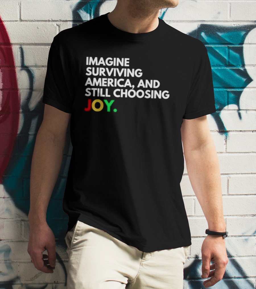 Imagine Surviving America And Still Choosing Joy Multicolor T-Shirt