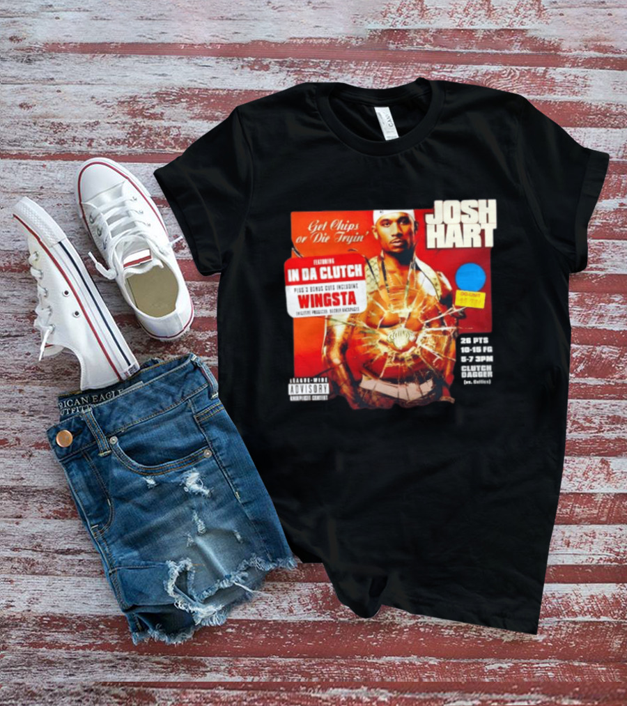 Josh Hart Get Chips Or Die Tryin Featuring In Da Clutch Plus 3 Bonus Cuts Including Wingsta T-Shirt