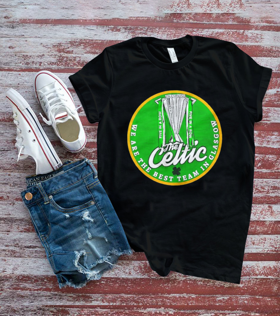Celtic FC Five In A Row Champions We Are The Best Team In Glasgow T-Shirt