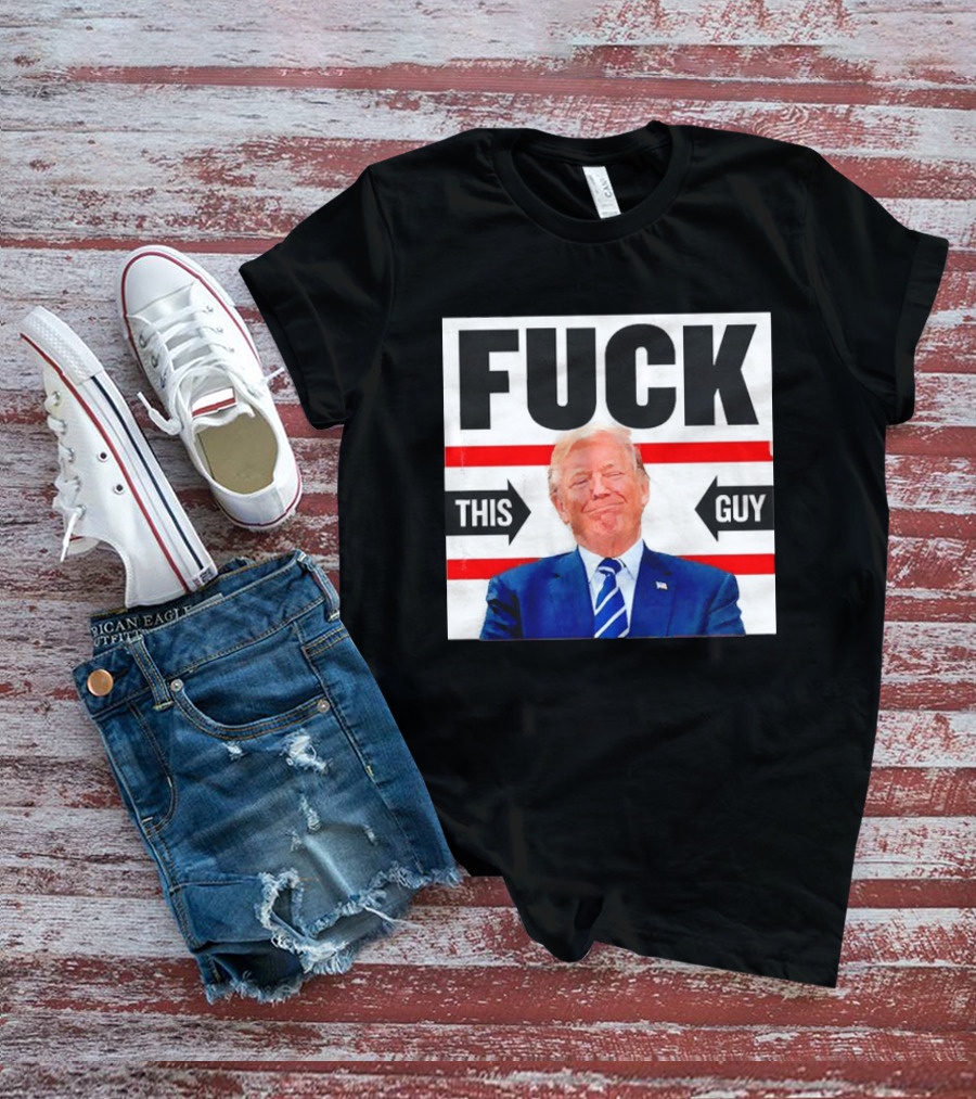 F*** This Guy Anti Trump T-Shirt