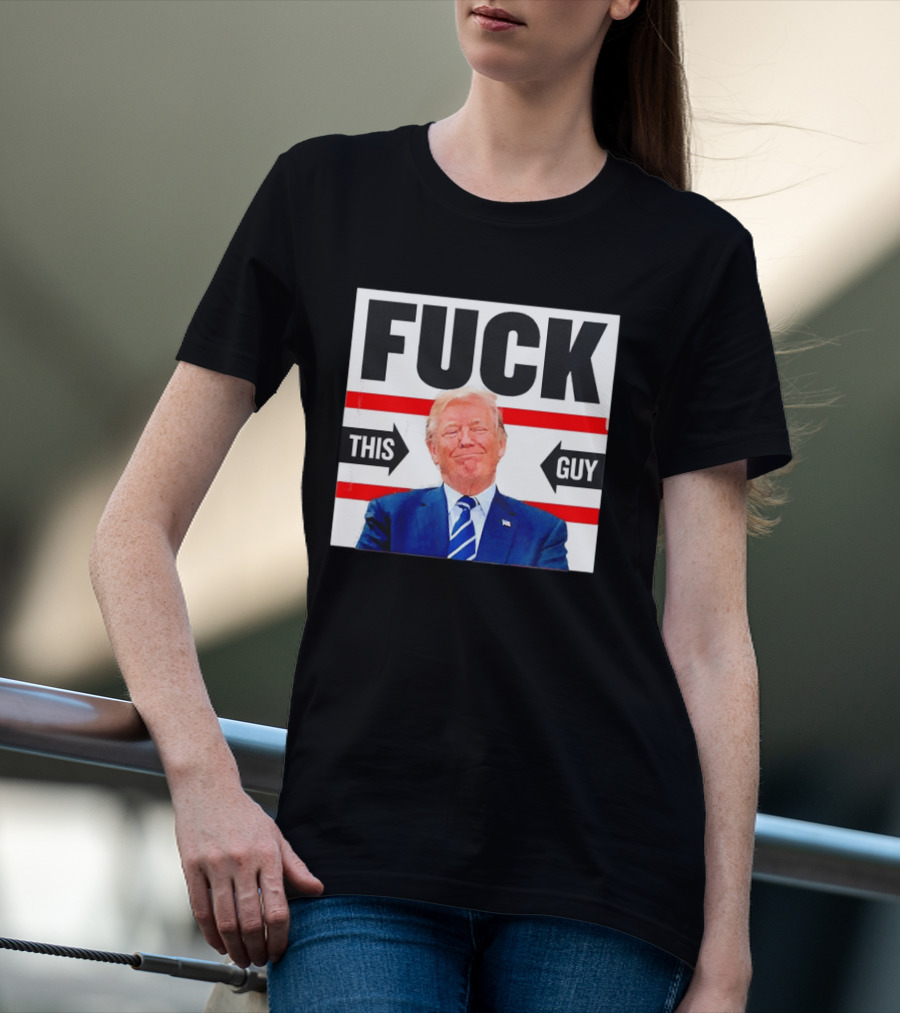 F*** This Guy Anti Trump T-Shirt