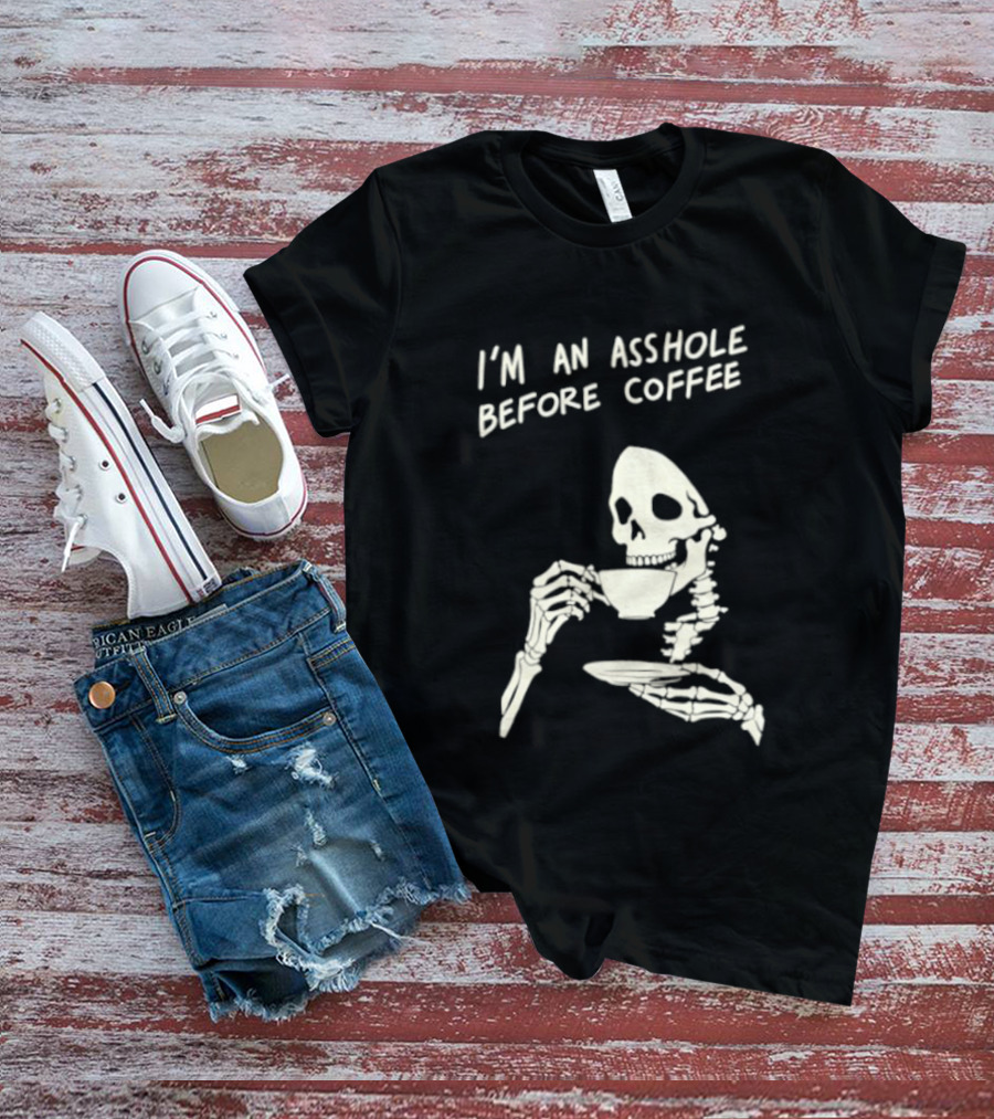 I'm An Asshole Before Coffee Skeleton Reaper Drinking Coffee T-Shirt