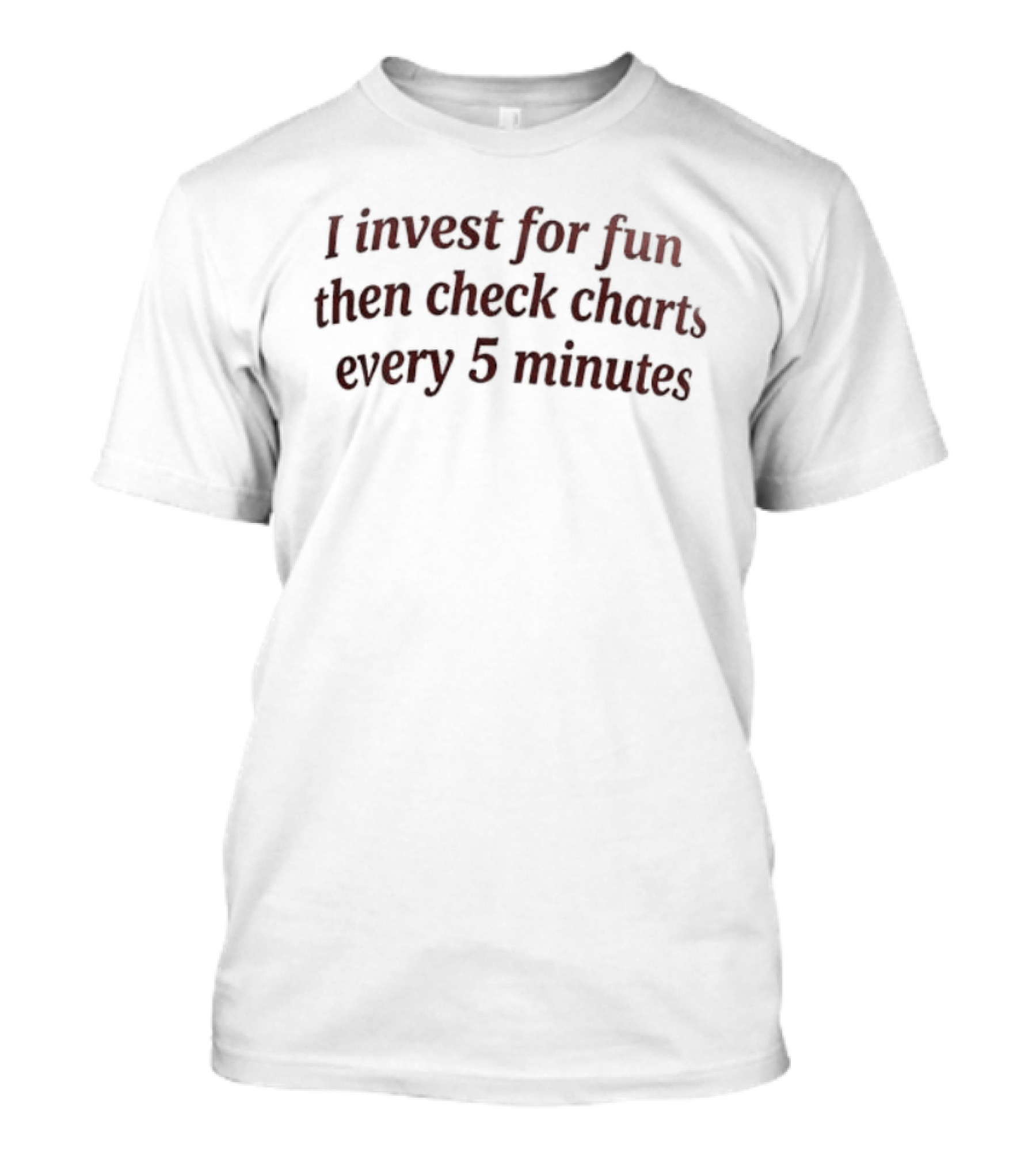 I Invest For Fun Then Check Charts Every 5 Minutes Investing Humor T-Shirt