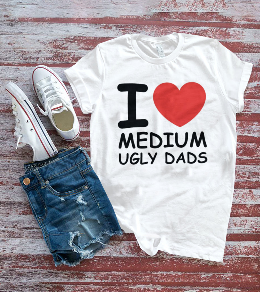 I Love Medium Ugly Dads Funny Phrase Red Heart T-Shirt