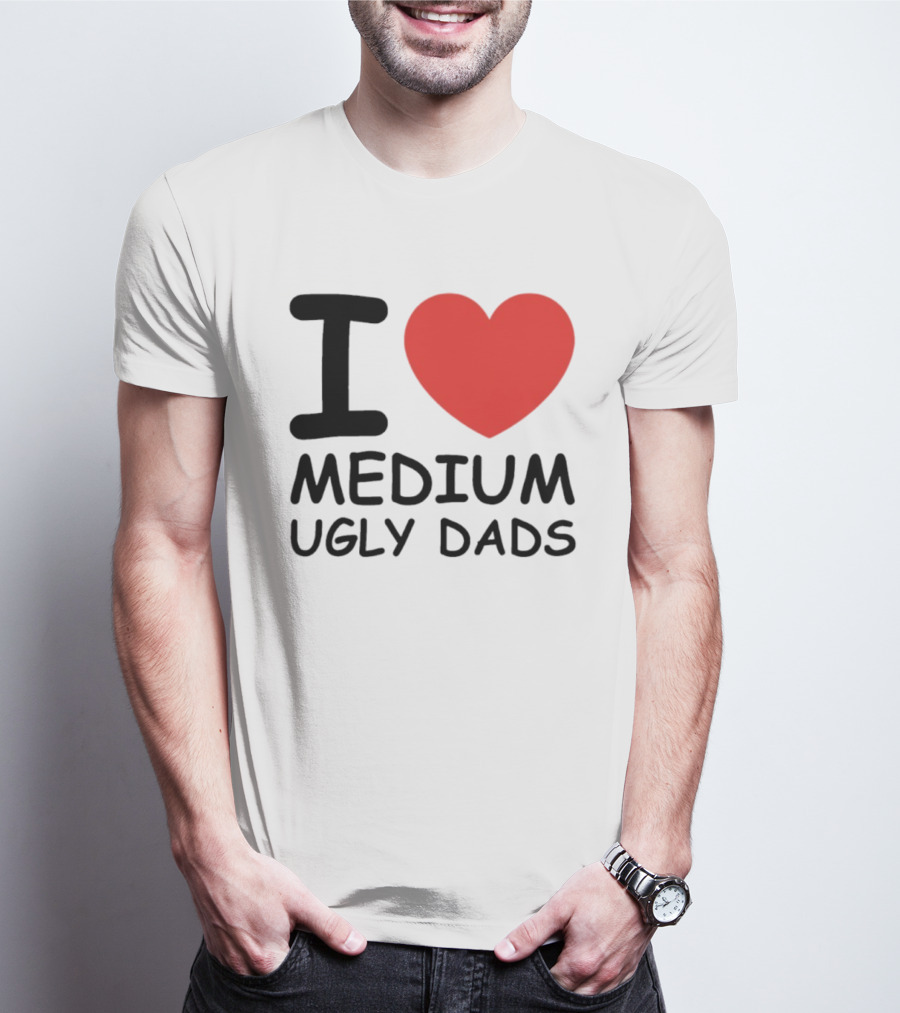 I Love Medium Ugly Dads Funny Phrase Red Heart T-Shirt