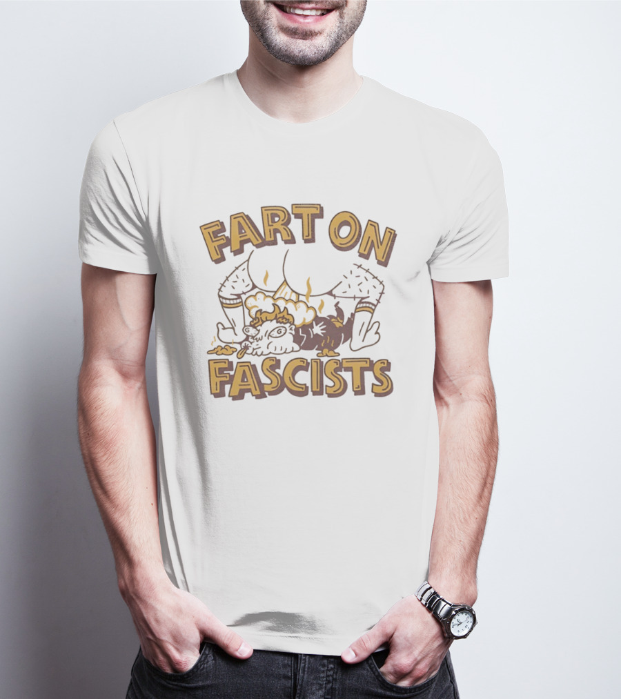 Fart On Fascists Bold Statement With Humor And Attitude T-Shirt